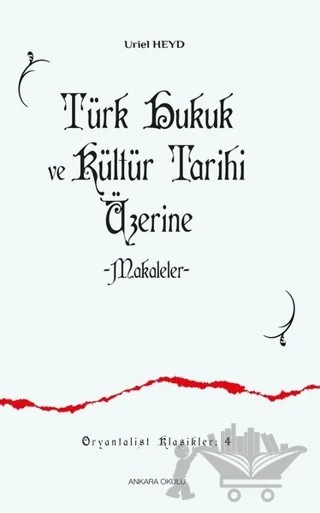 Türk Hukuk ve Kültür Tarihi Üzerine Makaleler – Uriel Heyd – Ankara Okulu Yayınları kitap kapağı