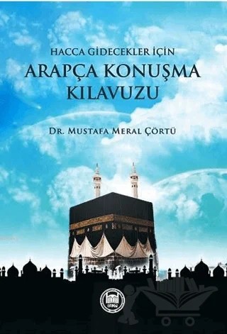 Hacca Gidecekler için Arapça Konuşma Kılavuzu – Mustafa Meral Çörtü – Marmara Üniversitesi İlahiyat Fakültesi Vakfı kitap kapağı