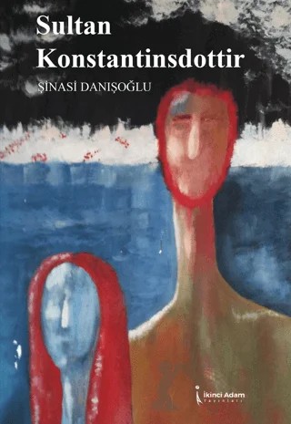 Sultan Konstantinsdottir – Şinasi Danışoğlu – İkinci Adam Yayınları kitap kapağı