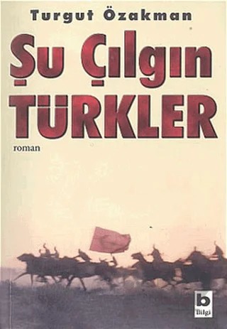 Şu Çılgın Türkler Özel Basım – Turgut Özakman – Bilgi Yayınevi kitap kapağı