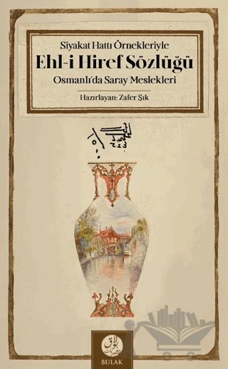 Siyakat Hattı Örnekleriyle Ehl-i Hiref Sözlüğü - Osmanlı’da Saray Meslekleri – Zafer Şık – Bulak Neşriyat kitap kapağı