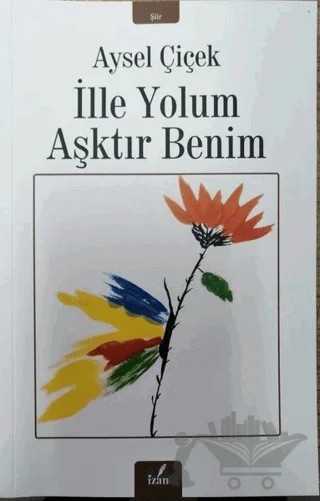 İlle Yolum Aşktır Benim – Aysel Çiçek – İzan Yayıncılık kitap kapağı