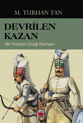 Devrilen Kazan -Bir Yeniçeri Ocağı Romanı- – M. Turhan Tan – Elips Kitap kitap kapağı