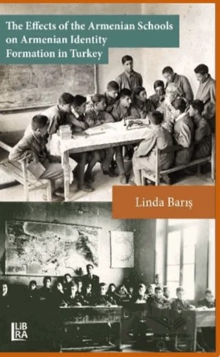 The Effects of the Armenian Schools on Armenian Identity Formation in Turkey – Linda Barış – Libra Yayınları kitap kapağı