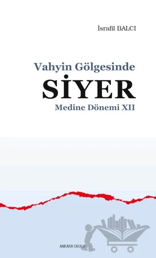 Vahyin Gölgesinde Siyer Medine Dönemi 12 – İsrafil Balcı – Ankara Okulu Yayınları kitap kapağı