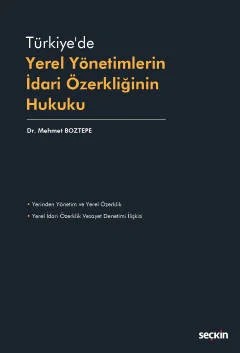 Türkiye'de Yerel Yönetimlerin İdari Özerkliğinin Hukuku – Mehmet Boztepe – Seçkin Yayıncılık kitap kapağı