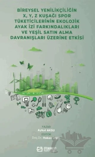 Bireysel Yenilikçiliğin X, ,Y, Z Kuşağı Spor Tüketicilerinin Ekolojik Ayak İzi Farkındalıkları ve Yeşil Satın Alma Davranışları Üzerin – Aykut Aksu – Efe Akademi Yayınları kitap kapağı
