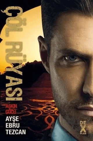 Çöl Rüyası 3 - Aşkın Gücü – Ayşe Ebru Tezcan – Dex Yayınevi kitap kapağı