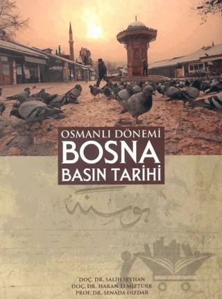 Osmanlı Dönemi Bosna Basın Tarihi – Salih Seyhan, Hakan Temiztürk, Seneda Dizdar – Atatürk Üniversitesi Yayınları kitap kapağı