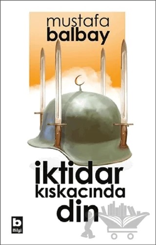 İktidar Kıskacında Din – Mustafa Balbay – Bilgi Yayınevi kitap kapağı