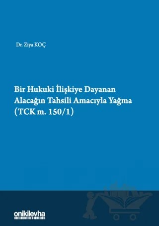 Bir Hukuki İlişkiye Dayanan Alacağın Tahsili Amacıyla Yağma (TCK m.150/1) – Ziya Koç – On İki Levha Yayınları kitap kapağı