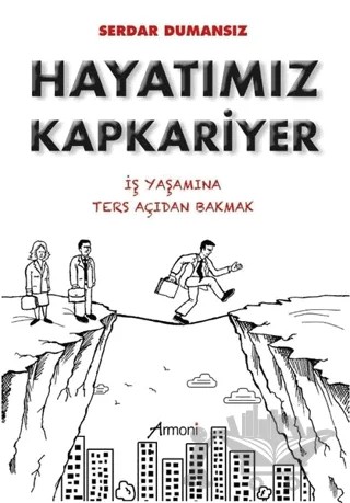 Hayatımız Kapkariyer - İş Yaşamına Ters Açıdan Bakmak – Serdar Dumansız – Armoni Yayıncılık kitap kapağı
