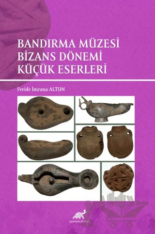 Bandırma Müzesi Bizans Dönemi Küçük Eserleri – Feride İmrana Altun – Paradigma Akademi Yayınları kitap kapağı