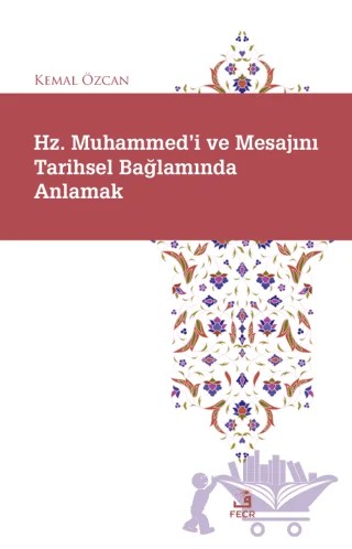 Hz. Muhammed'i ve Mesajını Tarihsel Bağlamında Anlamak – Kemal Özcan – Fecr Yayınları kitap kapağı
