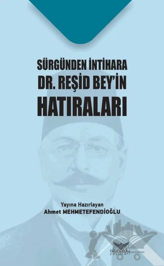 Sürgünden İntihara Dr. Reşid Beyin Hatıraları – Ahmet Mehmetefendioğlu – Altınordu Yayınları kitap kapağı