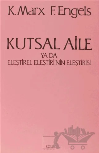 Kutsal Aile ya da Eleştirel Eleştirinin Eleştirisi – Karl Marx – Sol ve Onur Yayınları kitap kapağı