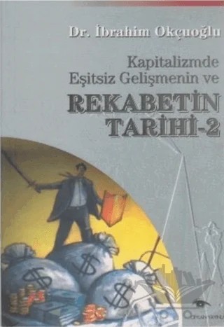 Kapitalizmde Eşit Olmayan Siyasi ve Ekonomik Gelişmenin ve Rekabetin Tarihi 2 – İbrahim Okçuoğlu – Ceylan Yayınları kitap kapağı