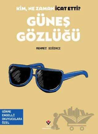 Kim, Ne Zaman İcat Etti? Güneş Gözlüğü – Mehmet Sığırcı – TÜBİTAK Yayınları kitap kapağı