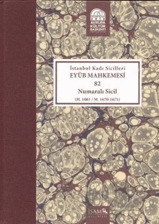 İstanbul Kadı Sicilleri Eyüb Mahkemesi (Havass-ı Refia) 82 Numaralı Sicil (H. 1081 / M. 1670 - 1671) – Kolektif – İsam Yayınları kitap kapağı