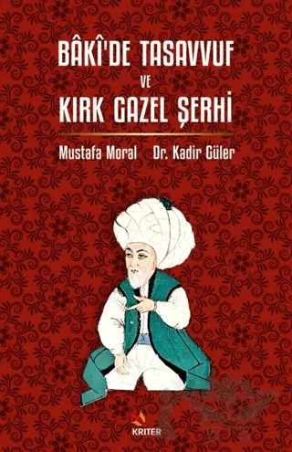 Bâkî’de Tasavvuf ve Kırk Gazel Şerhi – Mustafa Moral, Kadir Güler – Kriter Yayınları kitap kapağı
