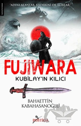 Fujiwara - Kubilay’ın Kılıcı – Bahaettin Kabahasanoğlu – Postiga Yayınları kitap kapağı