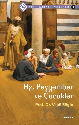 Hz. Peygamber ve Çocuklar - Tüm İnsanların Peygamberi 1 – Vejdi Bilgin – Beyan Yayınları kitap kapağı