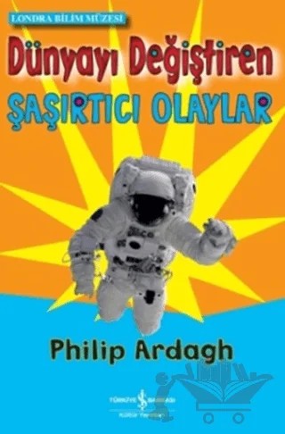 Dünyayı Değiştiren Şaşırtıcı Olaylar – Philip Ardagh – İş Bankası Kültür Yayınları kitap kapağı