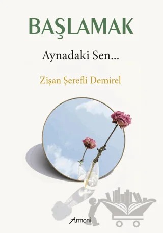 Başlamak - Aynadaki Sen – Zişan Şerefli Demirel – Armoni Yayıncılık kitap kapağı