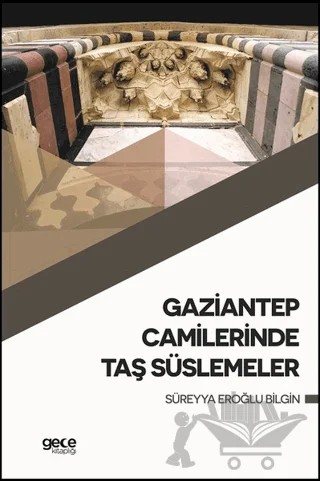 Gaziantep Camilerinde Taş Süslemeler – Süreyya Eroğlu Bilgin – Gece Kitaplığı kitap kapağı