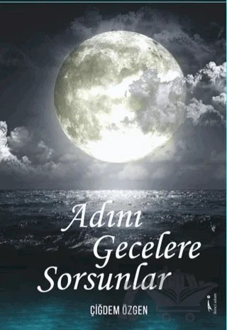 Adını Gecelere Sorsunlar – Çiğdem Özgen – İkinci Adam Yayınları kitap kapağı