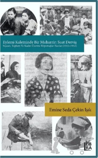 Eylemi Kaleminde Bir Muharrir: Suat Derviş (Siyaset, Toplum ve Kadın Üzerine röportajlar - Yazılar) 1935-1942 – Emine Seda Çekin Işık – Libra Yayınları kitap kapağı