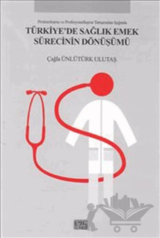 Türkiye’de Sağlık Emek Sürecinin Dönüşümü – Çağla Ünlütürk Ulutaş – Nota Bene Yayınları kitap kapağı