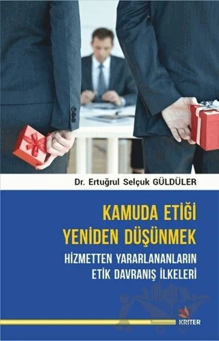 Kamuda Etiği Yeniden Düşünmek: Hizmetten Yararlananların Etik Davranış İlkeleri – Ertuğrul Selçuk Güldüler – Kriter Yayınları kitap kapağı