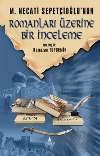 M. Necati Sepetçioğlu'nun Romanları Üzerine Bir İnceleme – Ramazan Topdemir – İrfan Yayıncılık kitap kapağı