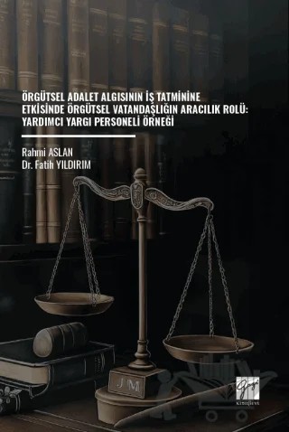 Örgütsel Adalet Algısının İş Tatminine Etkisinde Örgütsel Vatandaşlığın Aracılık Rolü: Yardımcı Yargı Personeli Örneği – Rahmi Aslan, Fatih Yıldırım – Gazi Kitabevi kitap kapağı