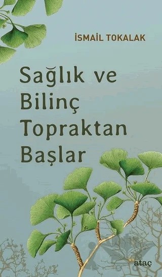 Sağlık ve Bilinç Topraktan Başlar – İsmail Tokalak – Ataç Yayınları kitap kapağı