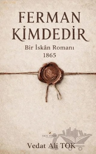 Ferman Kimdedir Bir İskan Romanı 1865 – Vedat Ali Tok – Akıl Fikir Yayınları kitap kapağı