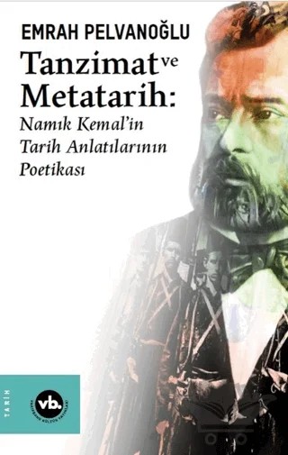 Tanzimat ve Metatarih - Namık Kemal'in Tarih Anlatılarının Poetikası – Emrah Pelvanoğlu – Vakıfbank Kültür Yayınları kitap kapağı