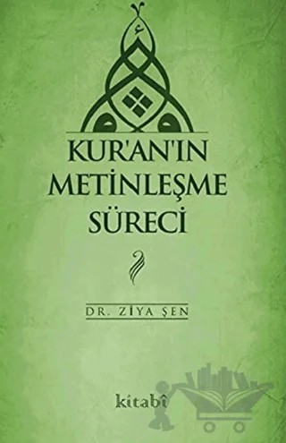 Kur'an'ın Metinleşme Süreci – Ziya Şen – Kitabi Yayınevi kitap kapağı