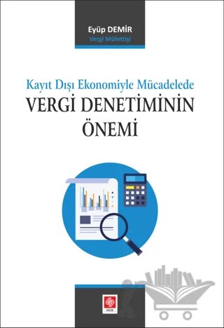 Kayıt Dışı Ekonomiyle Mücadelede Vergi Denetiminin Önemi – Eyüp Demir – Ekin Basım Yayın kitap kapağı