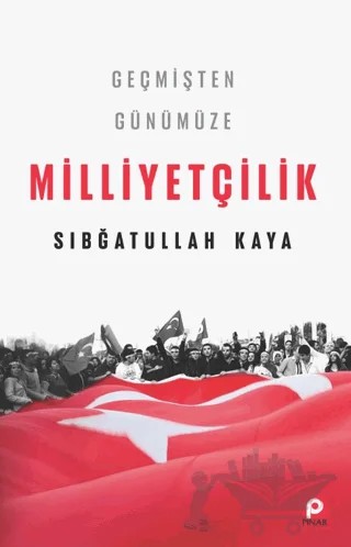 Geçmişten Günümüze Milliyetçilik – Sıbğatullah Kaya – Pınar Yayınları kitap kapağı