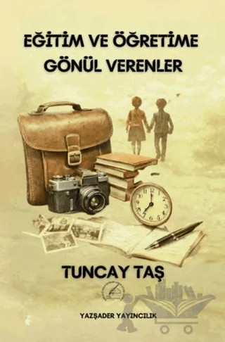 Eğitim ve Öğretime Gönül Verenler – Tuncay Taş – Yazşader Yayıncılık kitap kapağı