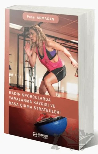 Kadın Sporcularda Yaralanma Kaygısı ve Başa Çıkma Stratejileri – Pınar Armağan – Efe Akademi Yayınları kitap kapağı