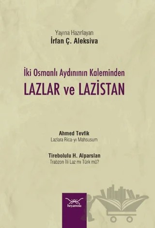 İki Osmanlı Aydınının Kaleminden Lazlar ve Lazistan – İrfan Ç. Aleksiva – Heyamola Yayınları kitap kapağı
