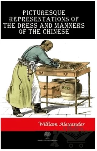 Picturesque Representations of the Dress and Manners of the Chinese – William Alexander – Platanus Publishing kitap kapağı