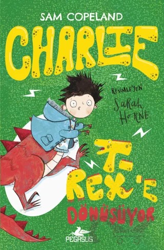 Charlie T-Rex’e Dönüşüyor - Charlie Serisi 2 – Sam Copeland – Pegasus Çocuk Yayınları kitap kapağı