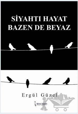 Siyahtı Hayat Bazen De Beyaz – Ergül Güzel – İkinci Adam Yayınları kitap kapağı