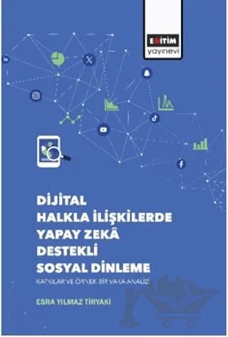 Dijital Halkla İlişkilerde Yapay Zekâ Destekli Sosyal Dinleme Katkılar ve Örnek Bir Vaka Analizi – Esra Yılmaz Tiryaki – Eğitim Yayınevi - Bilimsel Eserler kitap kapağı