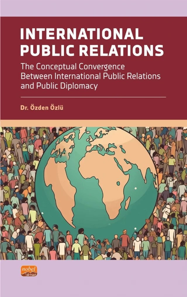 INTERNATIONAL PUBLIC RELATIONS - The Conceptual Convergence Between International Public Relations and Public Diplomacy – Özden Özlü – Nobel Bilimsel Eserler kitap kapağı