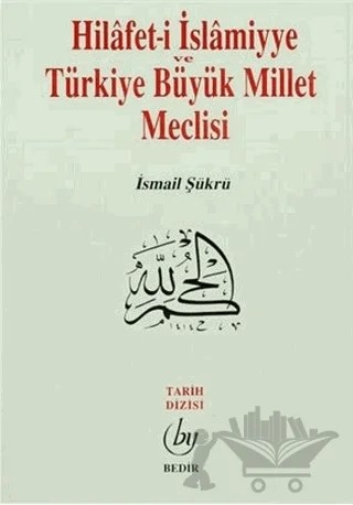 Hilafet- i İslamiyye ve Türkiye Büyük Millet Meclisi – İsmail Şükrü – Bedir Yayınları kitap kapağı